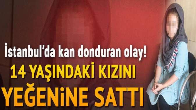 Kızını yeğenine sattı