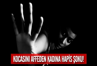 Kocasını affeden kadına hapis şoku!