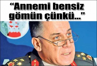 Korgeneral annesinin cenaze törenine katılmayacak