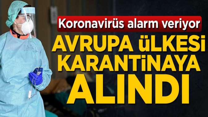 Koronavirüs alarm veriyor! Avrupa ülkesi karantinaya alındı