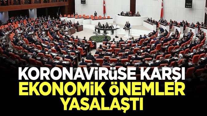 Koronavirüse karşı ekonomik önlemler içeren kanun teklifi TBMMde yasalaştı