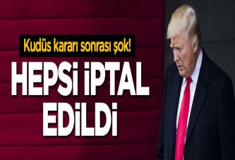 Kudüs kararı sonrası hepsi iptal edildi