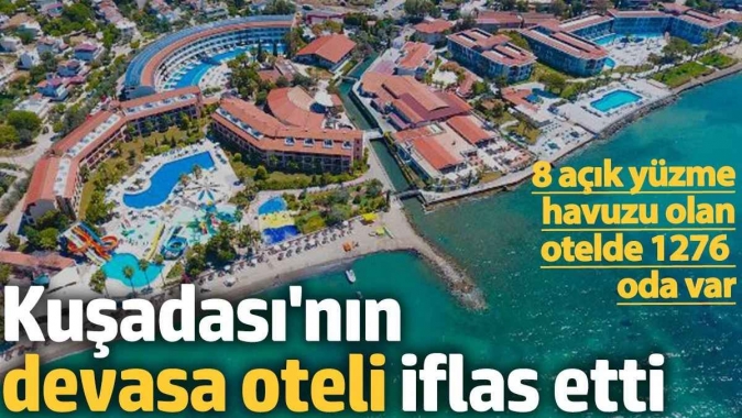 Kuşadasının dev oteli iflas etti. 8 açık yüzme havuzu olan otelde 1276 odalı var