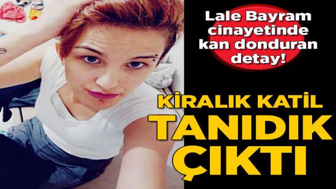 Lale Bayramın ölümünde şok detay! Kiralık katil arkadaşına yaptırdı