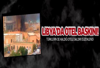 Libya'da Türklerin kaldığı otele baskın düzenlendi!