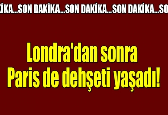 Londra'dan sonra Paris de dehşeti yaşadı