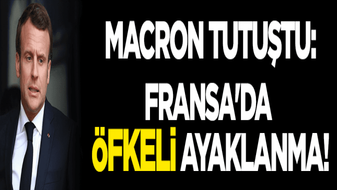 Macron tutuştu: Fransada öfkeli ayaklanma!