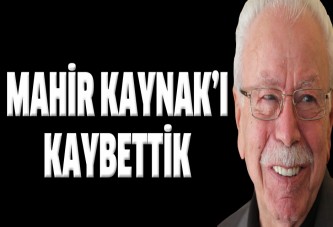 Mahir Kaynak'ı kaybettik