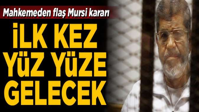 Mahkemeden flaş Mursi kararı! Devrik lider Mübarekle ilk kez yüz yüze gelecek