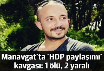 Manavgat'ta HDP paylaşımı kavgası: 1 ölü, 2 yaralı