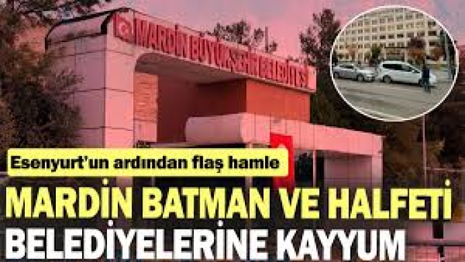 Mardin, Batman ve Halfeti belediyelerine kayyum! Esenyurt'tan sonra bir hamle daha...