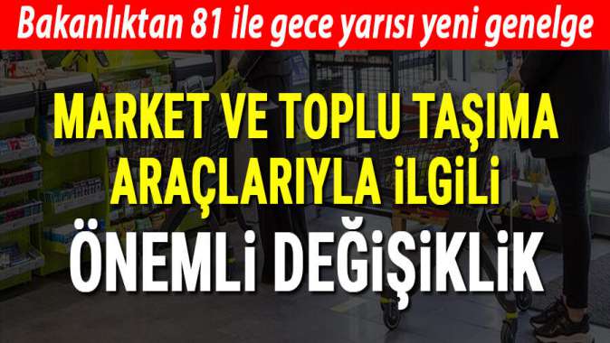 Market ve toplu taşıma araçlarıyla ilgili flaş karar! İçişleri Bakanlığından ek genelge...