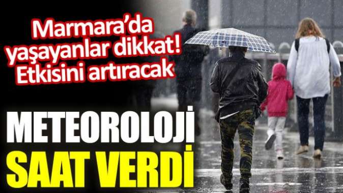 Marmarada yaşayanlar dikkat! Meteoroloji saat verdi. Etkisini artıracak