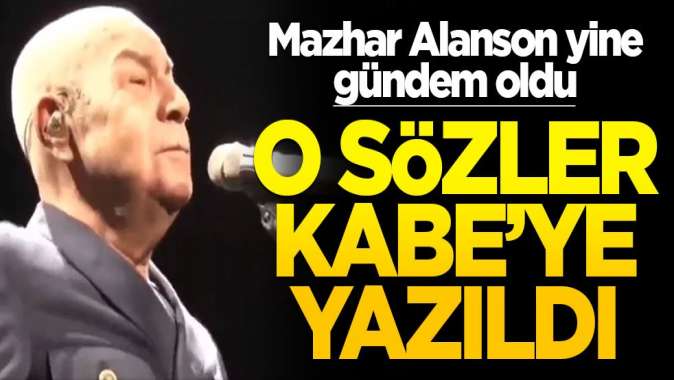 Mazhar Alanson tekrar gündemde! O sözler Kabeye yazıldı...