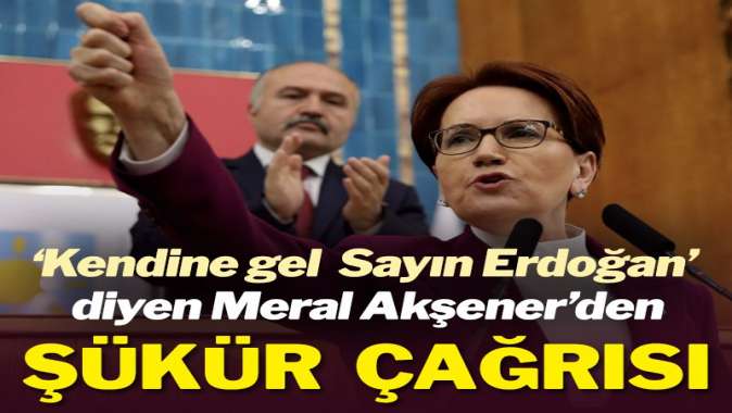 Meral Akşener’den Erdoğan’a ‘şükürsüzlük’ yanıtı