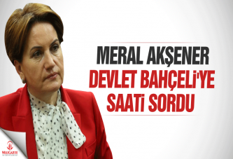 Meral Akşener Devlet Bahçeli'ye saati sordu