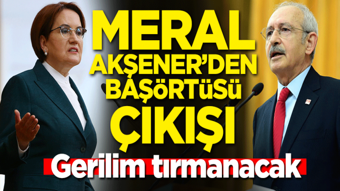 Meral Akşenerden başörtüsü çıkışı! Gerilim tırmanacak