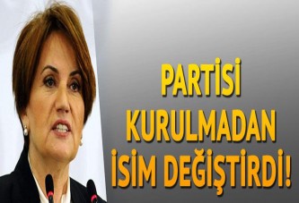 Meral Akşener'in partisi kurulmadan isim değiştirdi