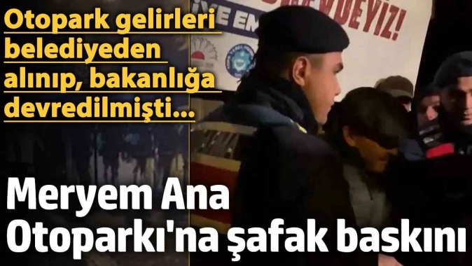 Meryem Ana Otoparkı'na şafak baskını! Otopark gelirleri belediyeden alınıp bakanlığa devredilmişti...