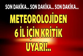 Meteorolojiden 6 il için kritik uyarı