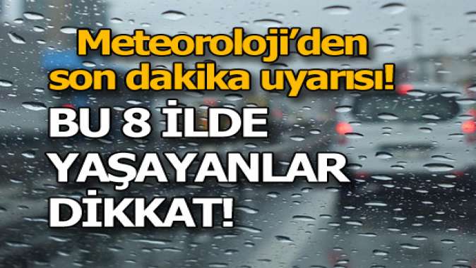 Meteorolojiden 8 ile son dakika uyarısı!