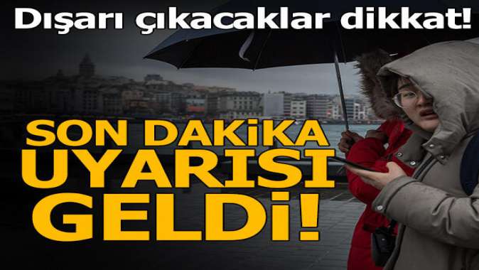 Meteorolojiden son dakika uyarısı!