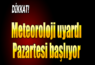 Meteoroloji'den uyarı: Pazartesi başlıyor