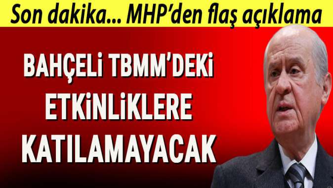 MHPden flaş açıklama: Bahçeli TBMMdeki etkinliklere katılamayacak