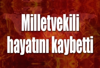 Milletvekili hayatını kaybetti