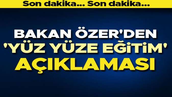 Milli Eğitim Bakanı Özerden yüz yüze eğitim açıklaması