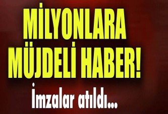 Milyonlara müjde! İmzalar atıldı...