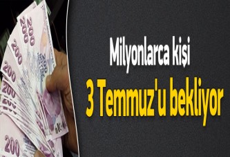 Milyonlarca kişi zam için 3 Temmuz'u bekliyor