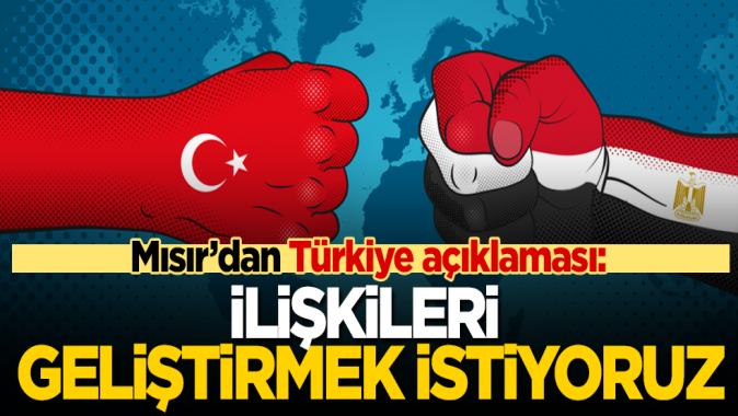 Mısırdan kritik Türkiye açıklaması: İlişkileri geliştirmek istiyoruz