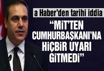 MİT’ten Cumhurbaşkanlığı’na hiçbir uyarı gitmedi