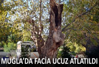 Muğla'da facia ucuz atlatıldı