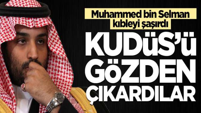 Muhammed bin Selman kıbleyi şaşırdı! Kudüsü tamamen gözden çıkardı