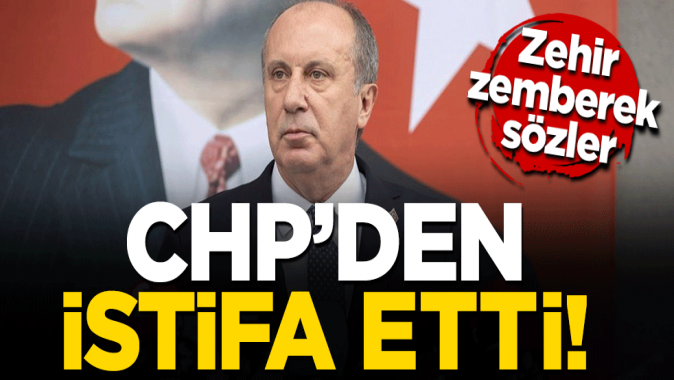 Muharrem İnce, CHPden istifa etti