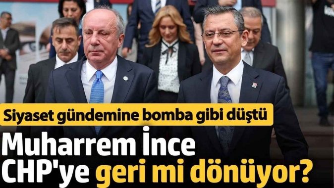 Muharrem İnce CHP'ye geri dönecek mi? Siyaset gündemine bomba gibi düştü