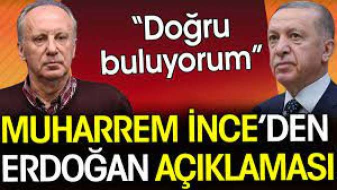 Muharrem İnce’den Erdoğan açıklaması. Doğru buluyorum