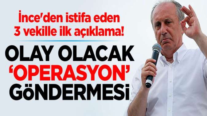 Muharrem İnceden istifa eden 3 vekille ilk açıklama