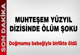 Muhteşem Yüzyıl dizisinde ölüm şoku