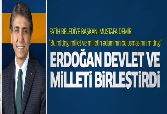 Mustafa Demir: Erdoğan, devlet ve milleti birleştirdi!