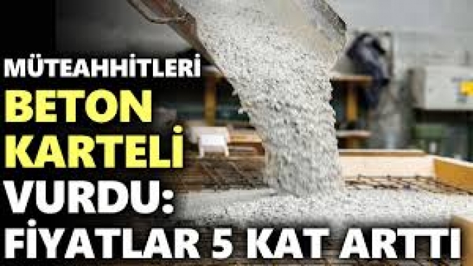 Müteahhitleri beton karteli vurdu: Fiyatlar 5 kat arttı