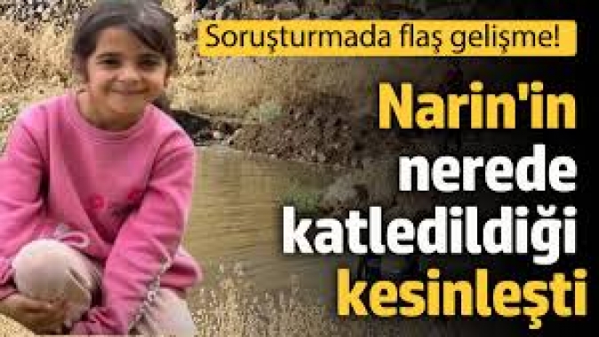 Narinin nerede katledildiği kesinleşti! Soruşturmada flaş gelişme