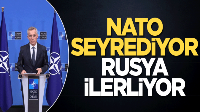 NATO seyrediyor Rusya ilerliyor