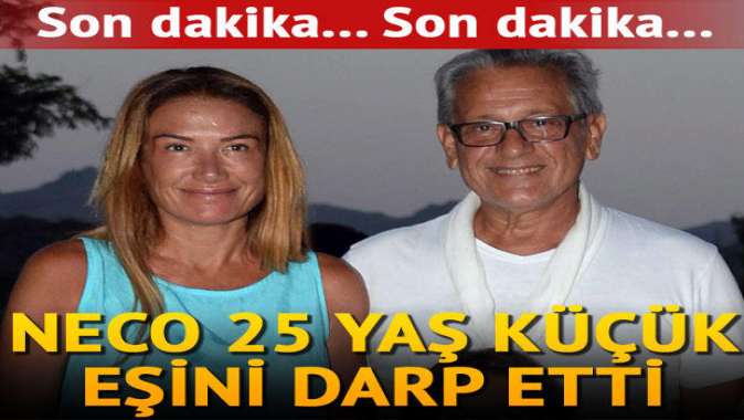 Neco kendisinden 25 yaş küçük eşi İdil Erkeyi darp etti