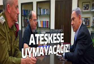 Netanyahu: Ateşkese uymuyoruz