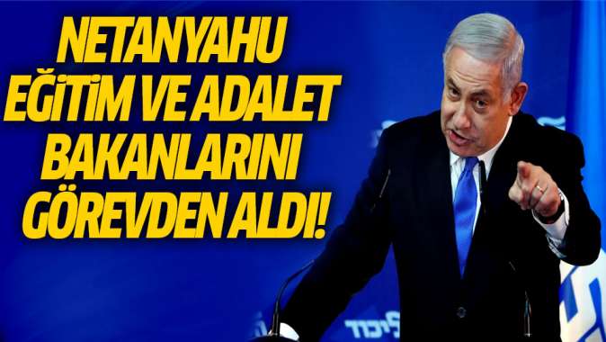 Netanyahu eğitim ve adalet bakanlarını görevden aldı!