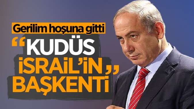 Netanyahu: Kudüs, İsrailin başkenti