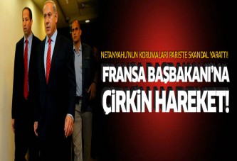 Netanyahu'nun korumalarından Fransa Başbakanı'na büyük ayıp!